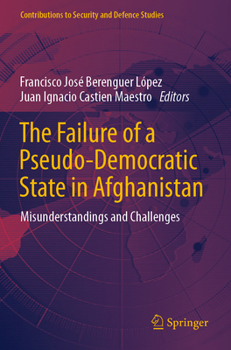 The Failure of a Pseudo-Democratic State in Afghanistan: Misunderstandings and Challenges - Book  of the Contributions to Security and Defence Studies