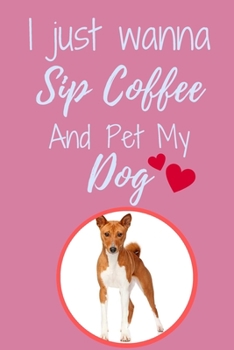 I Just Wanna Sip Coffee And Pet My Dog - Notebook Basenji Dog: signed Notebook/Journal Book to Write in, (6” x 9”), 120 Pages