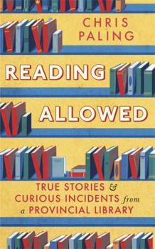 Hardcover Reading Allowed: True Stories and Curious Incidents from a Provincial Library Book