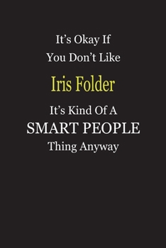 It's Okay If You Don't Like Iris Folder It's Kind Of A Smart People Thing Anyway: Blank Lined Notebook Journal Gift Idea