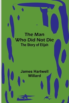 Paperback The Man Who Did Not Die: The Story of Elijah Book