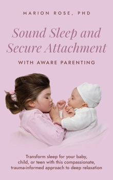 Hardcover Sound Sleep and Secure Attachment With Aware Parenting: Transform sleep for your baby, child, or teen with this compassionate, trauma-informed approac [Large Print] Book
