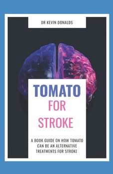 TOMATO FOR STROKE: A book guide on how tomato can be an alternative cure for stroke