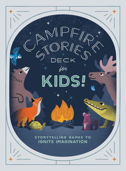Cards Campfire Stories Deck--For Kids!: Storytelling Games to Ignite Imagination Book