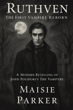 Ruthven: The First Vampire Reborn: A Modern Retelling of John Polidori’s The Vampyre
