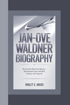 Paperback Jan-Ove Waldner Biography: The Swedish Table Tennis Maestro - Mastering the Game with Skill, Strategy, and Longevity Book