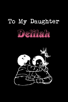 Paperback To My Dearest Daughter Delilah: Letters from Dads Moms to Daughter, Baby girl Shower Gift for New Fathers, Mothers & Parents, Journal (Lined 120 Pages Book