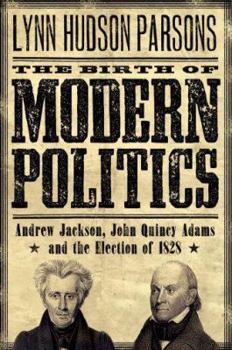 Hardcover The Birth of Modern Politics: Andrew Jackson, John Quincy Adams, and the Election of 1828 Book