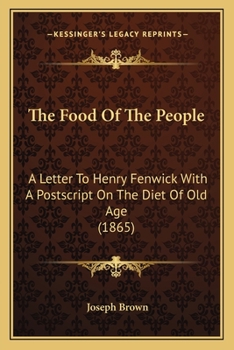 Paperback The Food Of The People: A Letter To Henry Fenwick With A Postscript On The Diet Of Old Age (1865) Book