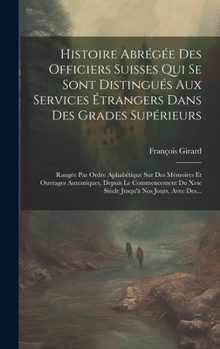 Hardcover Histoire Abrégée Des Officiers Suisses Qui Se Sont Distingués Aux Services Étrangers Dans Des Grades Supérieurs: Rangée Par Ordre Aphabétique Sur Des [French] Book