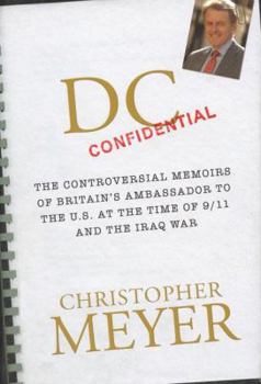 Hardcover DC Confidential: The Controversial Memoirs of Britain's Ambassador to the U.S. at the Time of 9/11 and the Iraq War Book