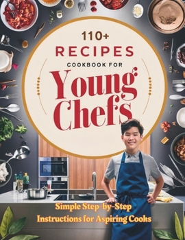Paperback 110+ Recipes Cookbook for Young Chefs: Simple Step-by-Step Instructions for Aspiring Cooks Book