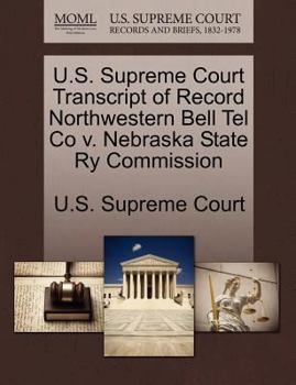 Paperback U.S. Supreme Court Transcript of Record Northwestern Bell Tel Co V. Nebraska State Ry Commission Book
