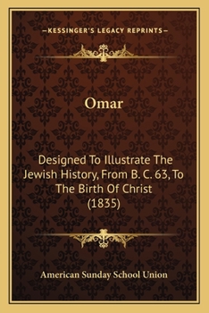 Paperback Omar: Designed To Illustrate The Jewish History, From B. C. 63, To The Birth Of Christ (1835) Book