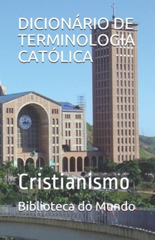 DICIONÁRIO DE TERMINOLOGIA CATÓLICA: Cristianismo (Portuguese Edition)
