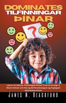 Dominates Tilfinningar þínar - Lærðu að Stjórna Tilfinningum þínum Til að ná Árangri á Öllum Sviðum Lífs þíns og Ná Persónulegum og Faglegum Markmiðum