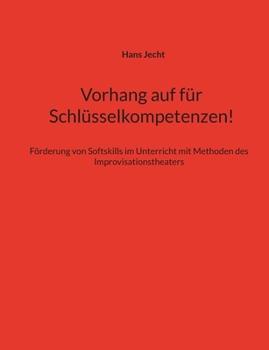 Paperback Vorhang auf für Schlüsselkompetenzen!: Förderung von Softskills im Unterricht mit Methoden des Improvisationstheaters [German] Book