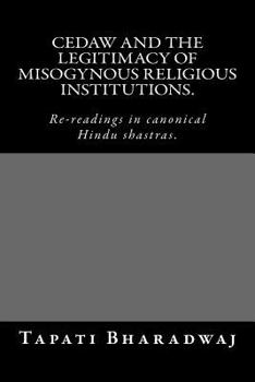 Cedaw and the Legitimacy of Misogynous Religious Institutions.: Re-Readings in Canonical Hindu Shastras.