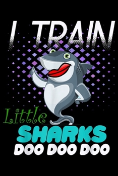 Paperback I Train Little Sharks Doo Doo Doo: I Train Little Sharks Doo Doo Doo Best Teacher Shark Ever Journal/Notebook Blank Lined Ruled 6x9 100 Pages Book