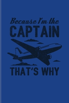 Because I'm The Captain That's Why: Funny Pilot Quote Undated Planner | Weekly & Monthly No Year Pocket Calendar | Medium 6x9 Softcover | For Flight Instructors & Aviators Fans