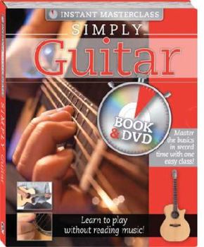 Hardcover Simply Guitar - Master the Basics in Record Time with One Easy Class! Learn To Play Without Reading Music! Book