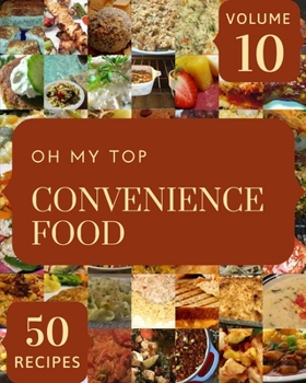 Paperback Oh My Top 50 Convenience Food Recipes Volume 10: Everything You Need in One Convenience Food Cookbook! Book