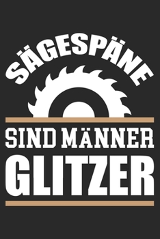 Sägespäne Sind Männer Glitzer: Din A5 Heft (Liniert) Mit Linien Für Schreiner | Notizbuch Tagebuch Planer Tischler Mit Holzspäne | Notiz Buch Geschenk ... Holz Fans Mit Säge Notebook (German Edition)