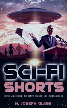 Sci-Fi Shorts: Speculative Fiction, Alternative History, UFO Throwback Satire