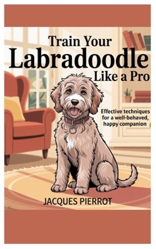 Paperback Train Your Labradoodle Like a Pro: Effective Techniques for a Well-Behaved, Happy Companion Book