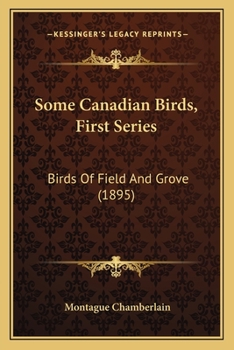 Paperback Some Canadian Birds, First Series: Birds Of Field And Grove (1895) Book