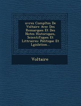 Paperback Uvres Completes de Voltaire Avec Des Remarques Et Des Notes Historiques, Scientifiques Et Litt Raires: Politique Et L Gislation... [French] Book