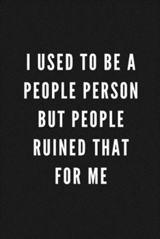 I Used To Be A People Person But People Ruined That For Me: Funny Gift for Coworkers & Friends | Blank Work Journal to write in with Sarcastic Office ... Secret Santa, Birthday, Retirement or Leaving