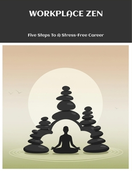 Paperback Workplace Zen: Five Steps To A Stress-Free Career Book