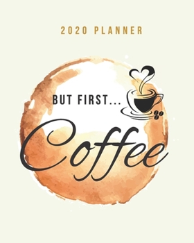 2020 Planner But First Coffee: Weekly Monthly Organizer with Jan - Dec Calendar, Goal Setting, Project Planner, Checklist Coffee Themed Gift for Business Owners