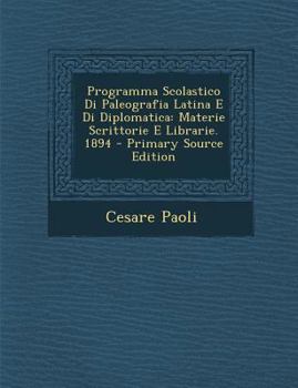 Paperback Programma Scolastico Di Paleografia Latina E Di Diplomatica: Materie Scrittorie E Librarie. 1894 - Primary Source Edition [Italian] Book