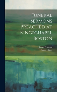 Hardcover Funeral Sermons Preached at Kingschapel Boston Book