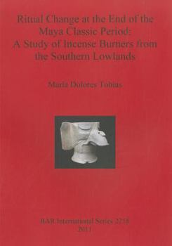 Ritual Change at the End of the Maya Classic Period: A Study of Incense Burners from the Southern Lowlands