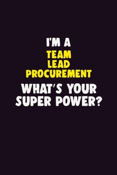 I'M A Team Lead Procurement, What's Your Super Power?: 6X9 120 pages Career  Notebook Unlined  Writing Journal