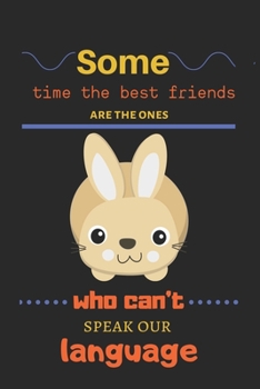 Some time the best friends are the ones who can't speak our language: Cute Bunny Lined Journal, Cute bunny notebook, Bunny gift for a bunny mom, ... write in-120 Pages(6"x9") Matte Cover Finish