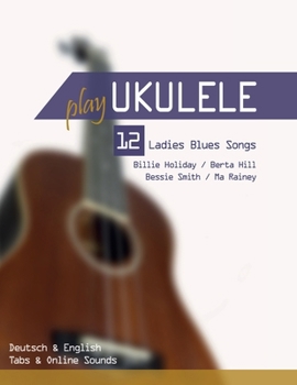 Paperback Play Ukulele - 12 Ladies Blues Songs - Billie Holiday / Berta Hill / Bessie Smith / Ma Rainey: Deutsch & English - Tabs & Online Sounds Book