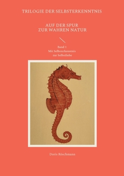 Auf der Spur zur wahren Natur: Mit Selbsterkenntnis zur Selbstliebe (German Edition)