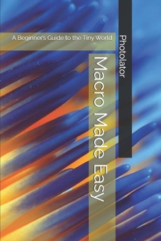 Paperback Macro Made Easy: A Beginner's Guide to the Tiny World Book