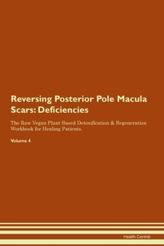 Paperback Reversing Posterior Pole Macula Scars: Deficiencies The Raw Vegan Plant-Based Detoxification & Regeneration Workbook for Healing Patients.Volume 4 Book