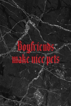 Boyfriends Make Nice Pets: All Purpose 6x9" Blank Lined Notebook Journal Way Better Than A Card Trendy Unique Gift Gothic Marble Gray Goth