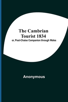 Paperback The Cambrian Tourist 1834; Or, Post-Chaise Companion Through Wales Book