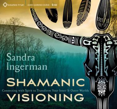 Audio CD Shamanic Visioning: Connecting with Spirit to Transform Your Inner and Outer Worlds Book
