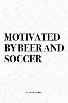 Paperback Motivated By Beer And Soccer: A 6x9 Inch Diary Notebook Journal With A Bold Text Font Slogan On A Matte Cover and 120 Blank Lined Pages Makes A Grea Book