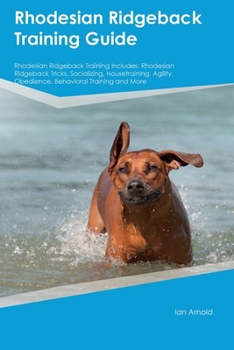 Paperback Rhodesian Ridgeback Training Guide Rhodesian Ridgeback Training Includes: Rhodesian Ridgeback Tricks, Socializing, Housetraining, Agility, Obedience, Book