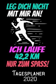 Leg dich nicht mit mir an ich Laufe 42_2 KM nur zum Spass - Tagesplaner 2020: DIN A5 Kalender / Terminplaner / Tagesplaner 2020 12 Monate: Januar bis Dezember 2020 - Jeder Tag auf 1 Seite