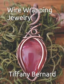 Wire Wrapping Jewelry: Step-by-Step Instructions to create a beautiful piece of wearable art featuring a teardrop shaped cabochon. "The Julia